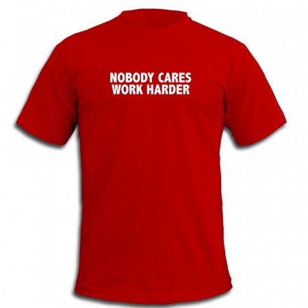 "Nobody cares, work harder" T-shirt